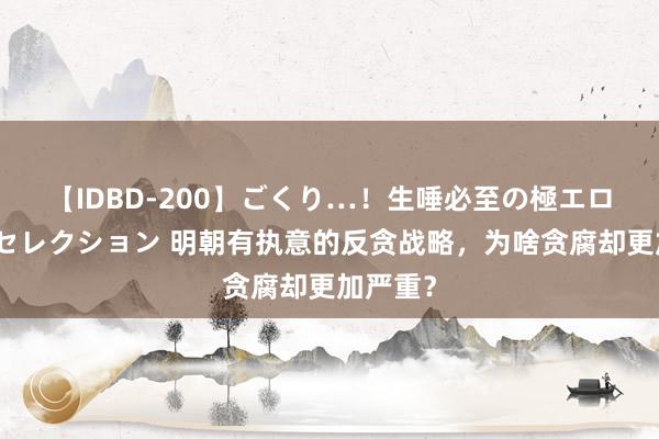 【IDBD-200】ごくり…！生唾必至の極エロボディセレクション 明朝有执意的反贪战略，为啥贪腐却更加严重？