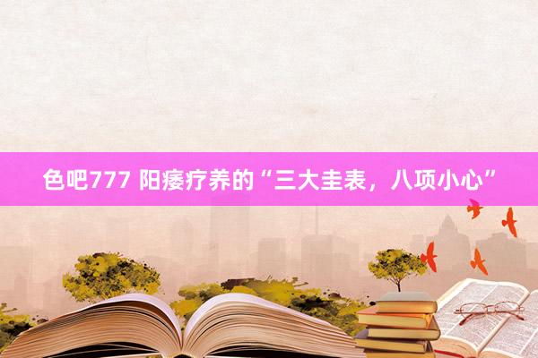 色吧777 阳痿疗养的“三大圭表，八项小心”