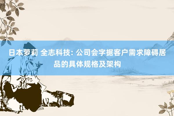 日本萝莉 全志科技: 公司会字据客户需求障碍居品的具体规格及架构
