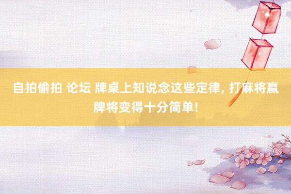 自拍偷拍 论坛 牌桌上知说念这些定律, 打麻将赢牌将变得十分简单!